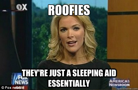 Roofies They're just a sleeping aid essentially  Megyn Kelly