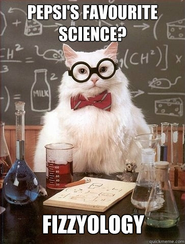 pepsi's favourite science? Fizzyology  Chemistry Cat