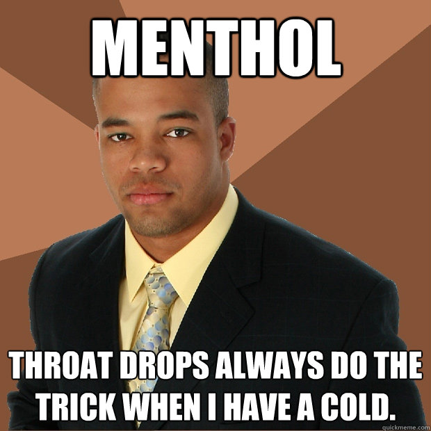 Menthol throat drops always do the trick when I have a cold.  Successful Black Man