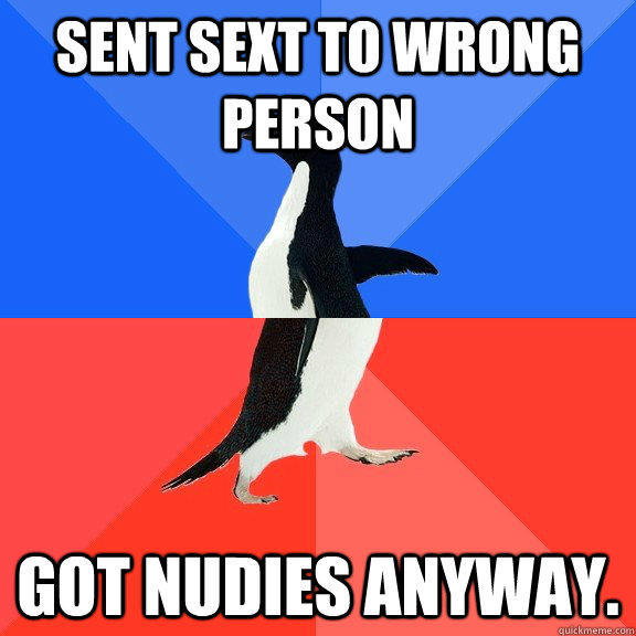 Sent sext to wrong person Got nudies anyway.  