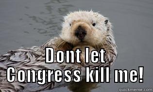 Save the otters! -  DONT LET CONGRESS KILL ME! Misc