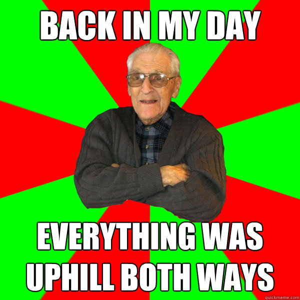 Back in my day Everything was uphill both ways  Bachelor Grandpa