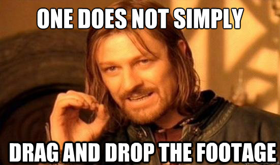 One Does Not Simply drag and drop the footage - One Does Not Simply drag and drop the footage  Boromir