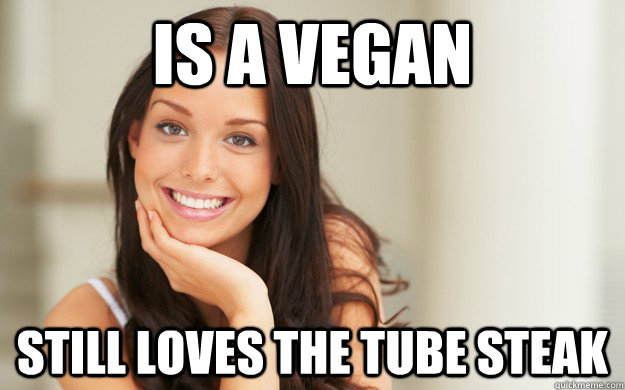 Is a vegan still loves the tube steak  Good Girl Gina