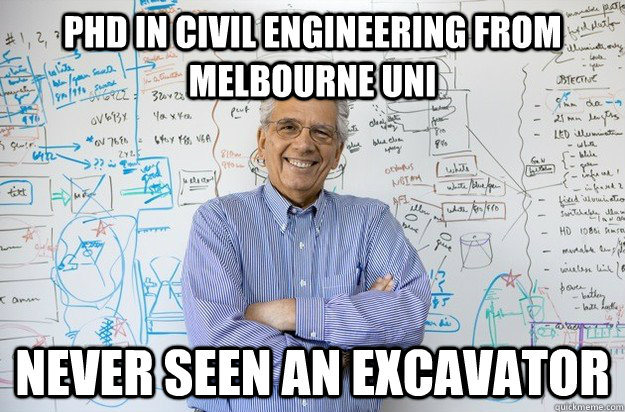 PHD in civil engineering from Melbourne Uni Never seen an excavator  Engineering Professor