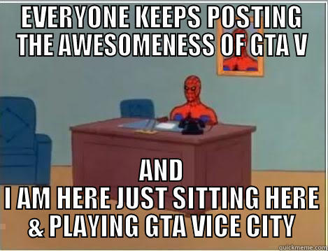 EVERYONE KEEPS POSTING THE AWESOMENESS OF GTA V AND I AM HERE JUST SITTING HERE & PLAYING GTA VICE CITY Spiderman Desk