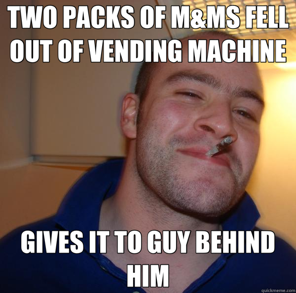 TWO PACKS OF M&MS FELL OUT OF VENDING MACHINE GIVES IT TO GUY BEHIND HIM  Good Guy Greg 