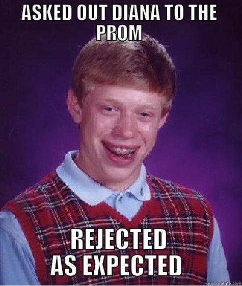 ASKED OUT DIANA TO THE PROM REJECTED AS EXPECTED  Bad Luck Brian