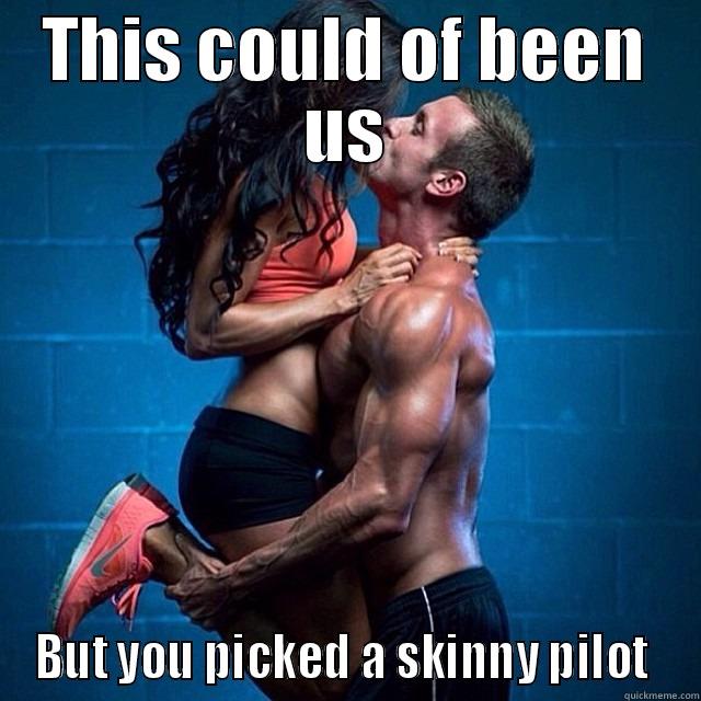 THIS COULD OF BEEN US BUT YOU PICKED A SKINNY PILOT  Misc