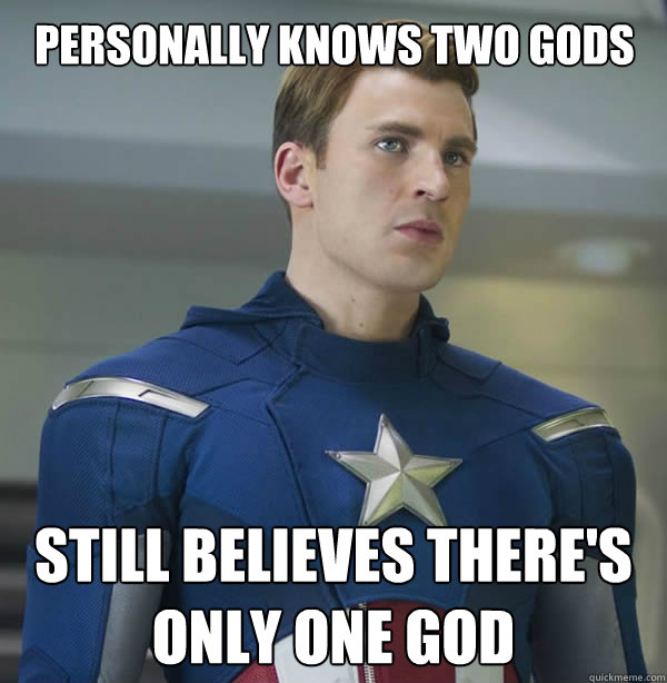 Personally knows two gods  Still believes there's only one god - Personally knows two gods  Still believes there's only one god  Captain American Values
