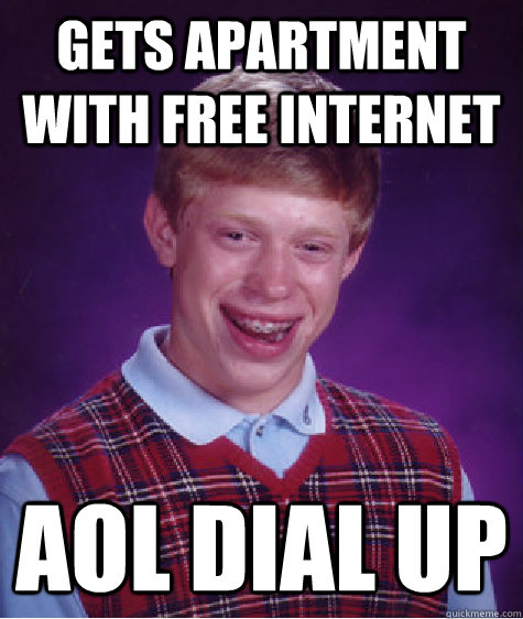 Gets apartment with free internet AOL dial up - Gets apartment with free internet AOL dial up  Bad Luck Brian