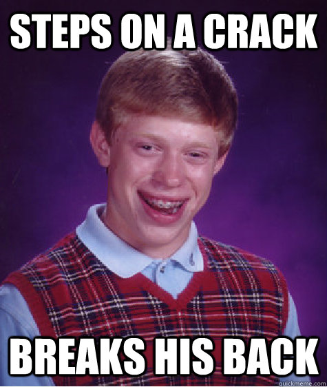 Steps on a crack breaks his back  Bad Luck Brian