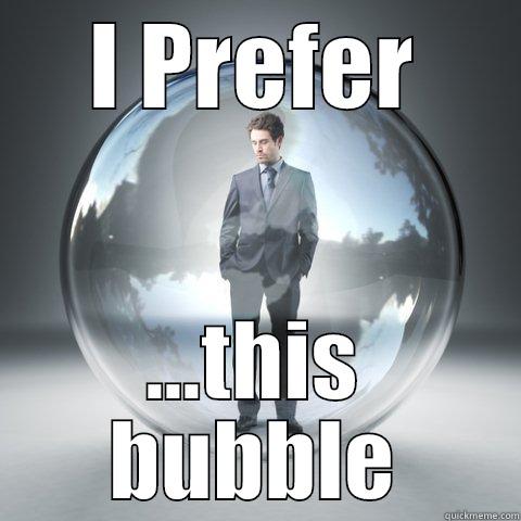 I PREFER ...THIS BUBBLE Misc