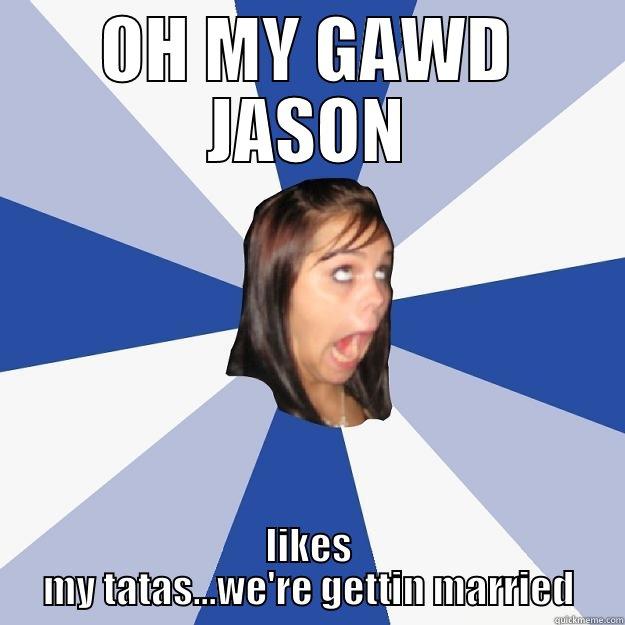 OH MY GAWD JASON LIKES MY TATAS...WE'RE GETTIN MARRIED Annoying Facebook Girl