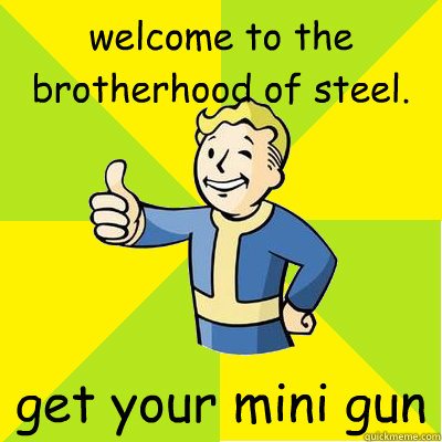 welcome to the brotherhood of steel. get your mini gun - welcome to the brotherhood of steel. get your mini gun  Fallout new vegas