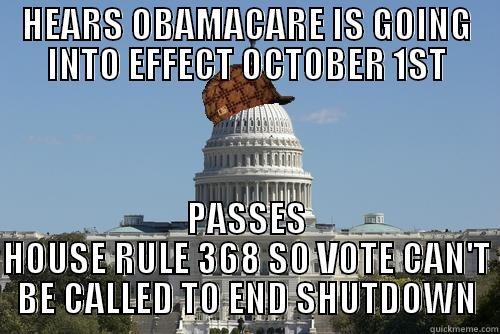 HEARS OBAMACARE IS GOING INTO EFFECT OCTOBER 1ST PASSES HOUSE RULE 368 SO VOTE CAN'T BE CALLED TO END SHUTDOWN Scumbag Government