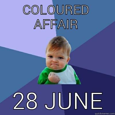 coloured affair - COLOURED AFFAIR    28 JUNE  Success Kid