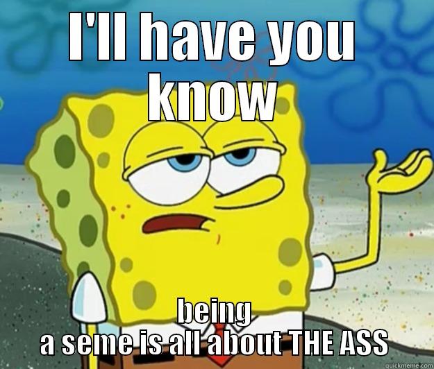 I'LL HAVE YOU KNOW BEING A SEME IS ALL ABOUT THE ASS Tough Spongebob