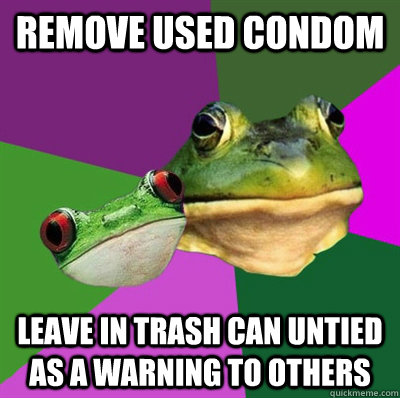 remove used condom leave in trash can untied as a warning to others  Foul Frog Couple