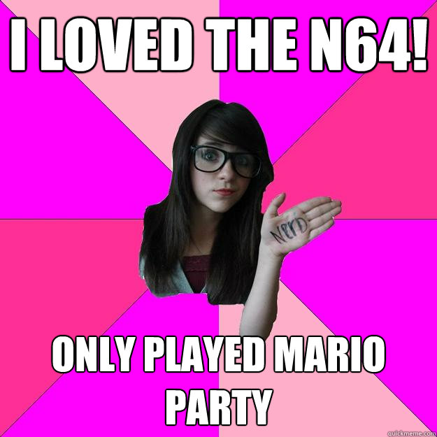 i loved the n64! only played mario party - i loved the n64! only played mario party  Idiot Nerd Girl