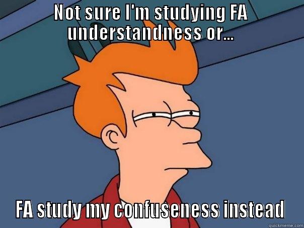 NOT SURE I'M STUDYING FA UNDERSTANDNESS OR... FA STUDY MY CONFUSENESS INSTEAD Futurama Fry