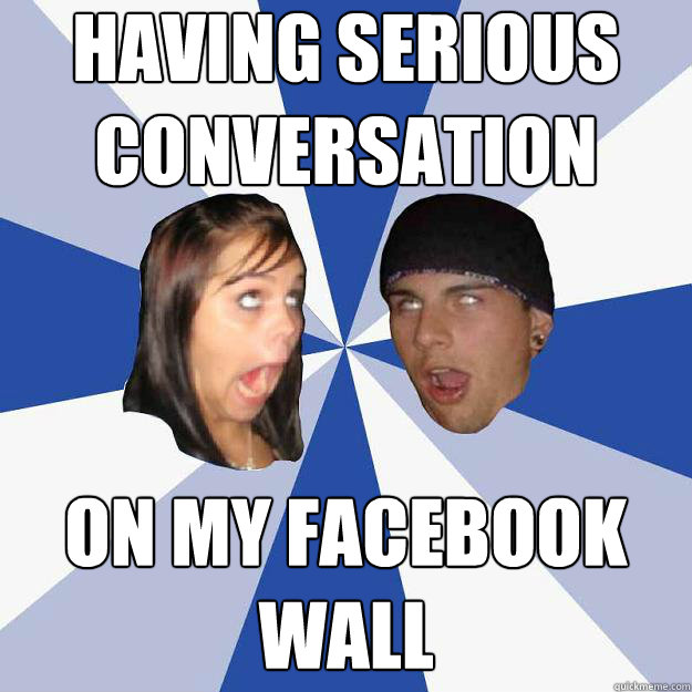 having serious conversation on my facebook wall  Annoying Facebook Couple