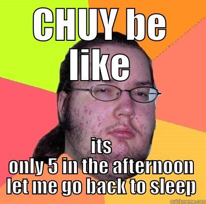 gf bbd e - CHUY BE LIKE ITS ONLY 5 IN THE AFTERNOON LET ME GO BACK TO SLEEP Butthurt Dweller