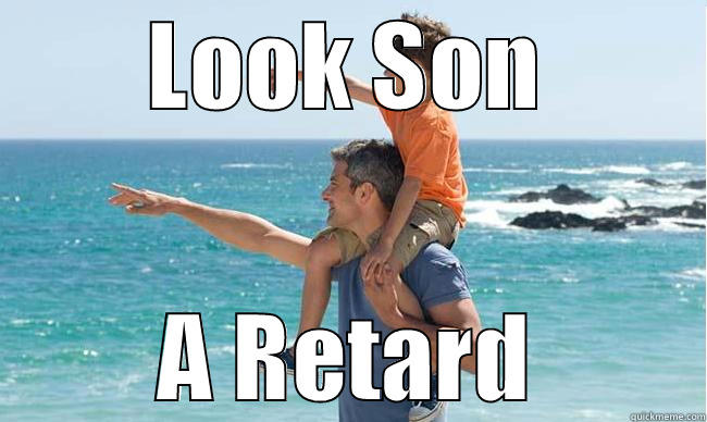 LOOK SON A RETARD Misc