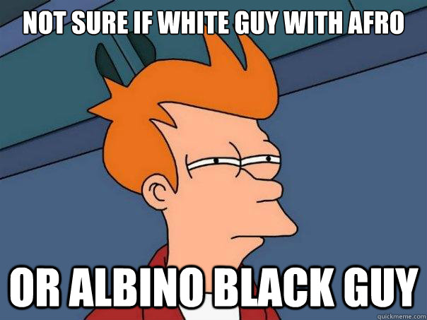 NOT SURE IF WHITE GUY WITH AFRO OR ALBINO BLACK GUY  Futurama Fry