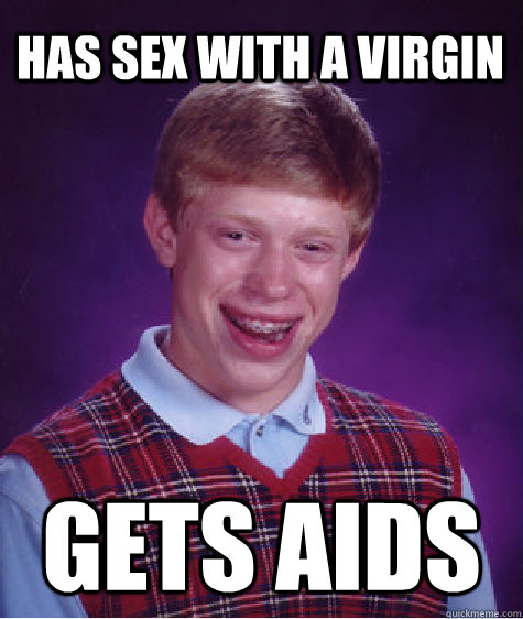 Has sex with a virgin  Gets AIDS  Bad Luck Brian