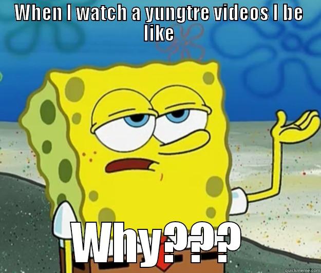 WHEN I WATCH A YUNGTRE VIDEOS I BE LIKE WHY??? Tough Spongebob