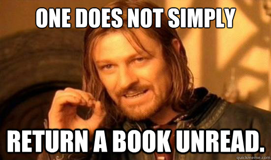 One Does Not Simply return a book unread.  Boromir