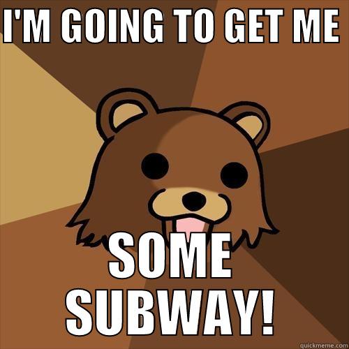 I'M GOING TO GET ME  SOME SUBWAY! Pedobear