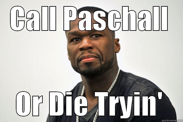 CALL PASCHALL OR DIE TRYIN' Misc