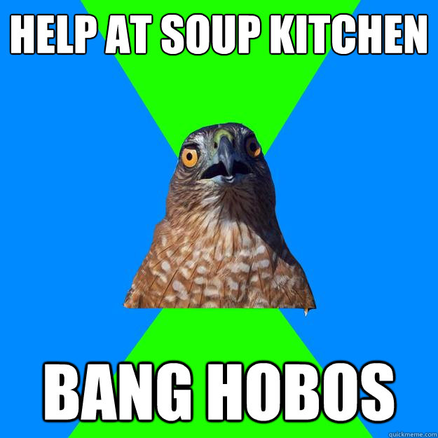 help at soup kitchen bang hobos   Hawkward