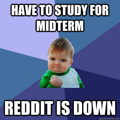 Have to study for midterm Reddit is down  Success Kid