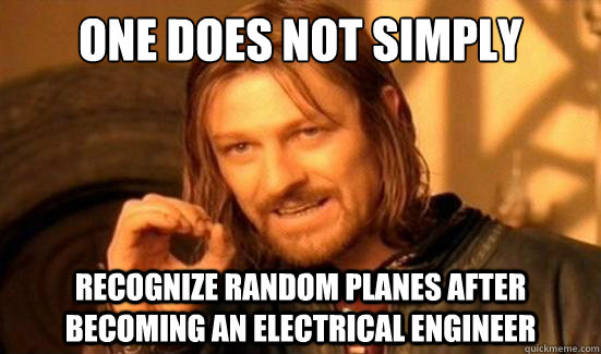 One Does Not Simply Recognize Random Planes After Becoming an Electrical Engineer  Boromir