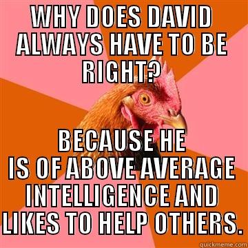 MAN TROUBLES - WHY DOES DAVID ALWAYS HAVE TO BE RIGHT? BECAUSE HE IS OF ABOVE AVERAGE INTELLIGENCE AND LIKES TO HELP OTHERS. Anti-Joke Chicken