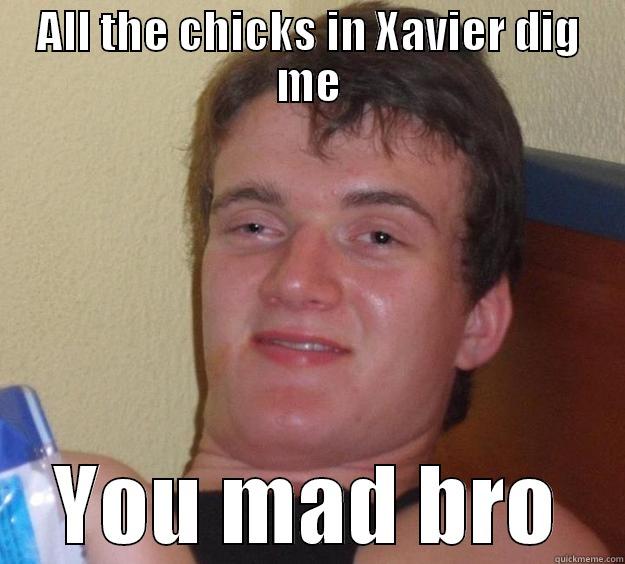 xavier 123 - ALL THE CHICKS IN XAVIER DIG ME YOU MAD BRO 10 Guy
