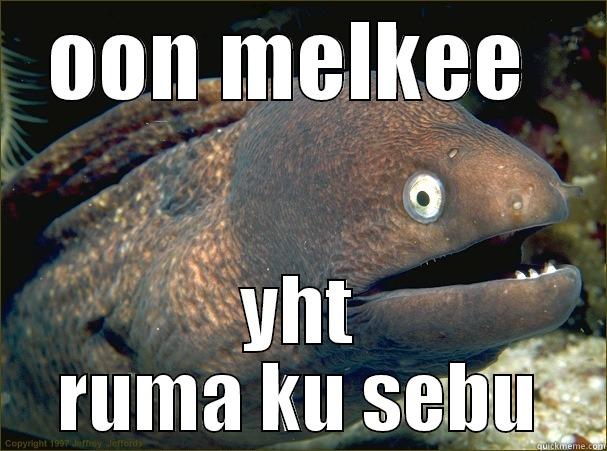 oon melkee  - OON MELKEE  YHT RUMA KU SEBU Bad Joke Eel