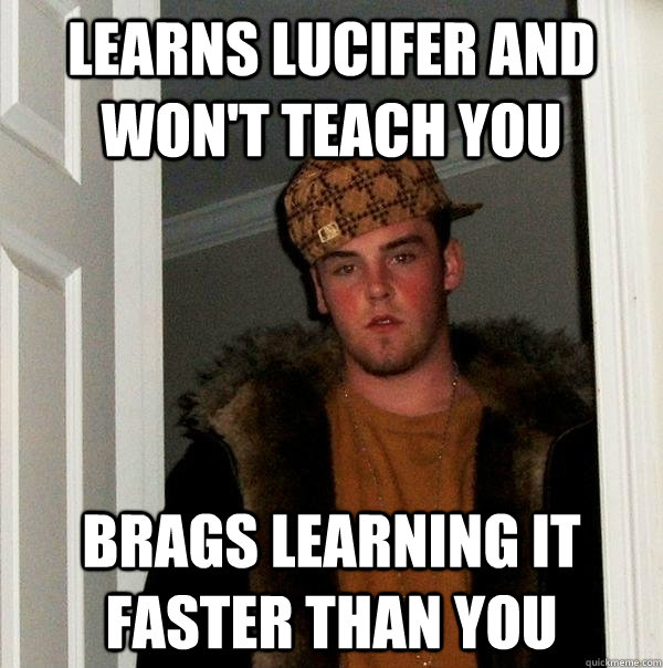 Learns Lucifer and won't teach you Brags learning it faster than you   Scumbag Steve