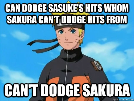 can dodge sasuke's hits whom sakura can't dodge hits from can't dodge sakura  Scumbag Naruto