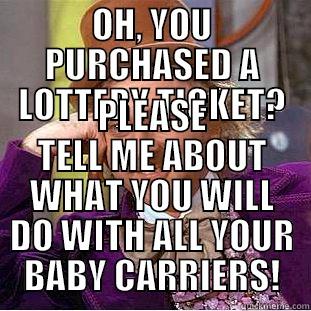 OH, YOU PURCHASED A LOTTERY TICKET? PLEASE TELL ME ABOUT WHAT YOU WILL DO WITH ALL YOUR BABY CARRIERS! Condescending Wonka