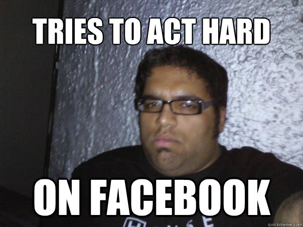 Tries to act hard  ON FACEBOOK - Tries to act hard  ON FACEBOOK  Fat e-thug