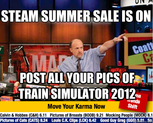 steam summer sale is on
 post all your pics of train simulator 2012  Mad Karma with Jim Cramer