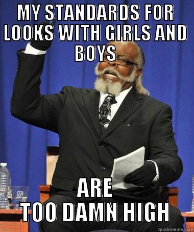 MY STANDARDS FOR LOOKS WITH GIRLS AND BOYS ARE TOO DAMN HIGH The Rent Is Too Damn High