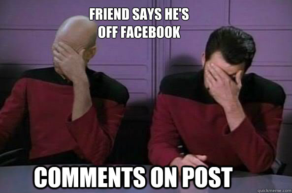 Friend says he's off facebook  Comments on post - Friend says he's off facebook  Comments on post  double facepalm NC