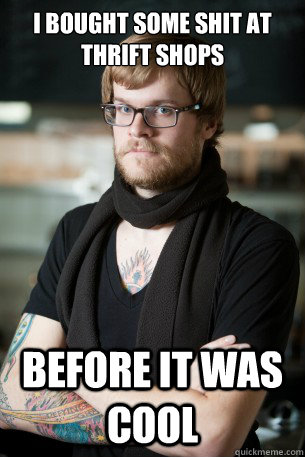 i bought some shit at thrift shops before it was cool  Hipster Barista