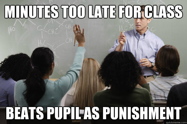 Minutes too late for class Beats pupil as punishment  Gestapo Gene