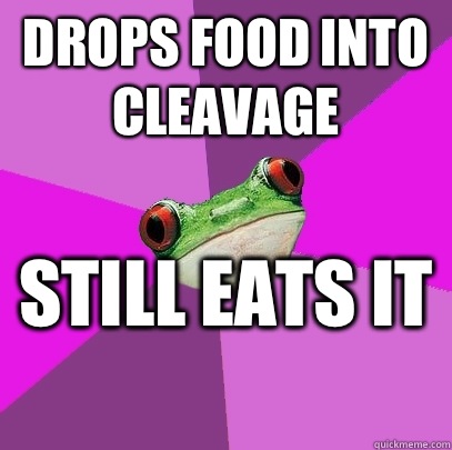 Drops food into cleavage Still eats it   Foul Bachelorette Frog